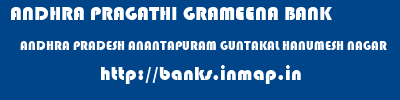 ANDHRA PRAGATHI GRAMEENA BANK  ANDHRA PRADESH ANANTAPURAM GUNTAKAL HANUMESH NAGAR  banks information 